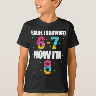 Bruh hat 6 7 sechs sieben überlebt ich bin 8 Jahre T-Shirt