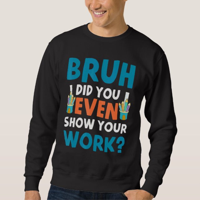 Bruh hat dir sogar deine Arbeit gezeigt Sweatshirt (Vorderseite)