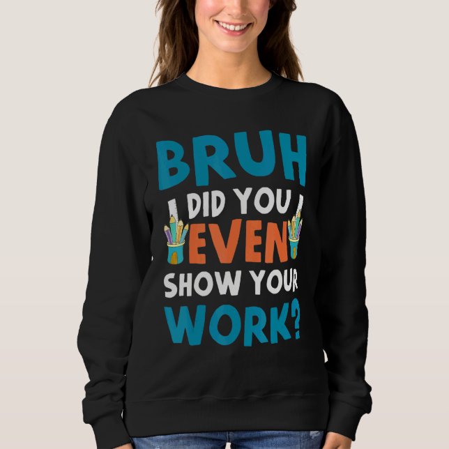 Bruh hat dir sogar deine Arbeit gezeigt Sweatshirt (Vorderseite)