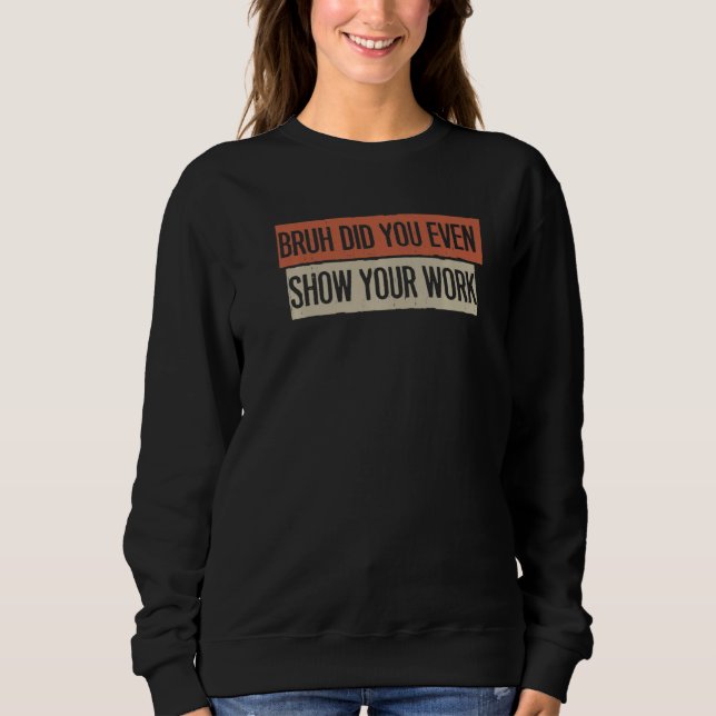 Bruh hat dir sogar deine Arbeit gezeigt Sweatshirt (Vorderseite)