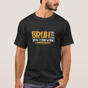 Bruh hat dir sogar deine Arbeit lustige Mathe geze T-Shirt