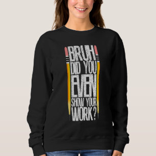 Bruh hat Ihnen sogar gezeigt, wie Sie Ihren Arbeit Sweatshirt