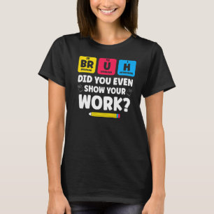 Bruh hat sogar Ihre Arbeit Science Chemie gezeigt T-Shirt