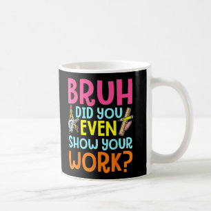 Bruh hat sogar Ihren Mathematiklehrer gezeigt Kaffeetasse