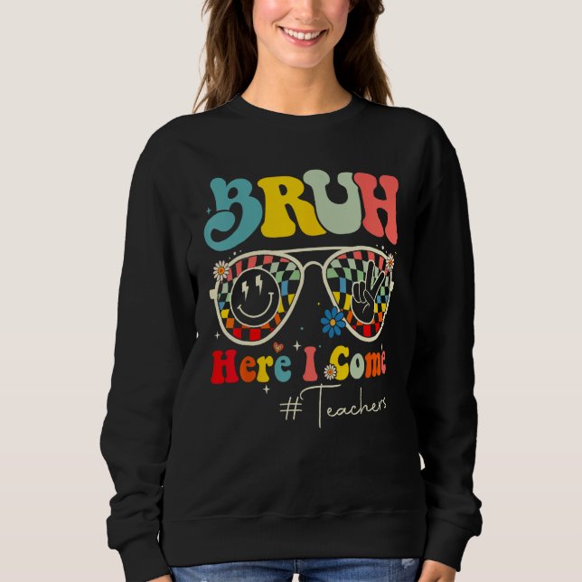 Bruh Here I Come Teachers First Day Back To School Sweatshirt (Vorderseite)