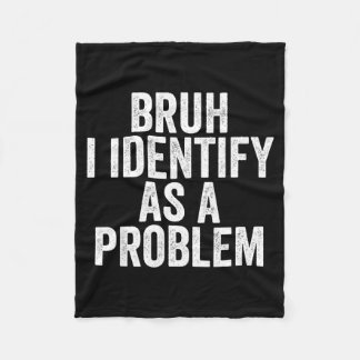 Bruh I Identify As A Problem Theme Design  Fleecedecke