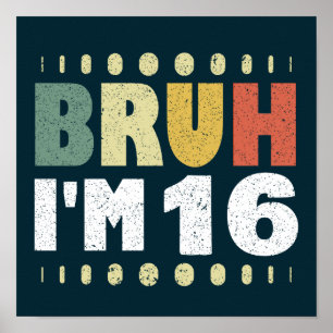 Bruh I m 16 Years Old Girl Boy Birthday Party Poster