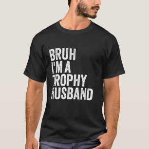 Bruh I m A Trophy Husband Phantastisch Hubby Desig T-Shirt