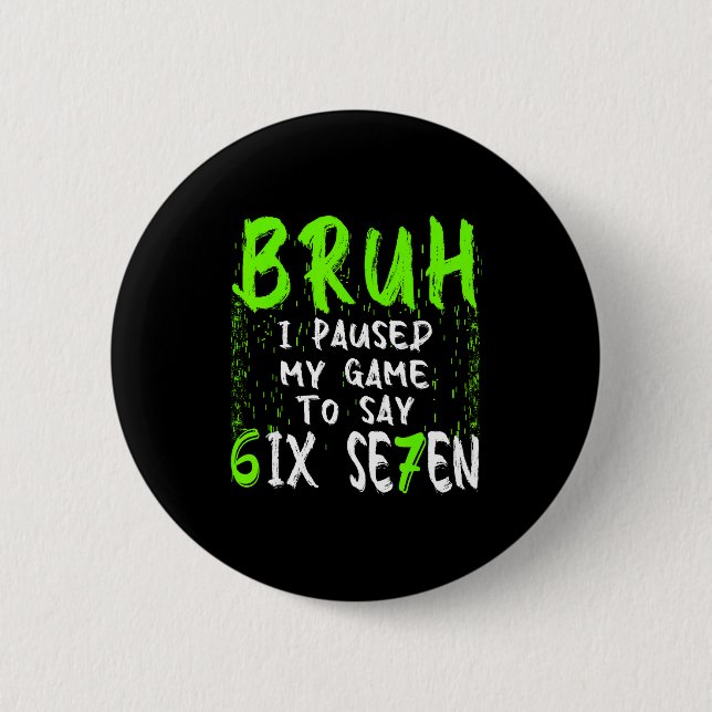 Bruh I Paused My Game To Say Six Seven Funny 67 Ga Button (Vorderseite)