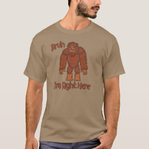 Bruh... Ich bin direkt hier! Lustiges Bigfoot-T-Sh T-Shirt