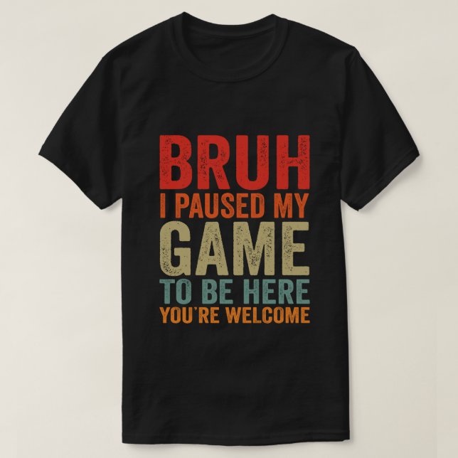 Bruh, ich habe mein Spiel unterbrochen, um hier zu T-Shirt (Design vorne)