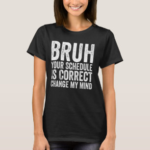 BRUH Ihr Zeitplan ist korrekt zurück auf die Schul T-Shirt