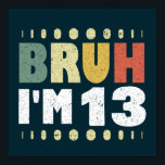 Bruh I'm 13 Funny 13 th Birthday Party Girl Boy Poster<br><div class="desc">Bruh, ich bin 13 Vintage lustige 13. Geburtstagsdesign für Jungen und Mädchen. 13 Jahre alt und Junge passende T-Shirts für Tochter, Sohn, Schwester, Bruder, Nichte, Neffe. Große Kleidung zum Feiern dreizehnten Geburtstags Party mit Familie und Freunden. Phantastischen dreizehnten Geburtstagskleidung für Mädchen und Jungen. Perfekt passende T-Shirts für das 13. Party,...</div>