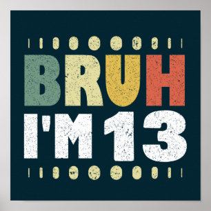Bruh I'm 13 Funny 13 th Birthday Party Girl Boy Poster