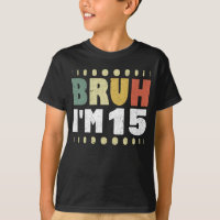 Bruh I'm 15 15 Geburtstag Funny Girl Boy