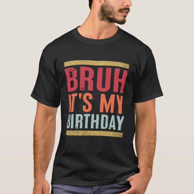 Bruh ist mein Geburtstag Funny Sarcastic T-Shirt (Vorderseite)