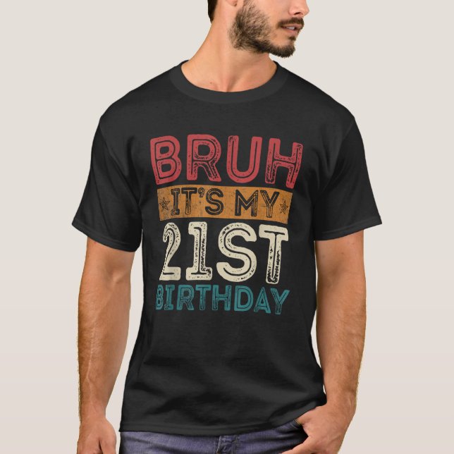 Bruh It s My 21st Birthday 21st Year Old 21 Birthd T-Shirt (Vorderseite)