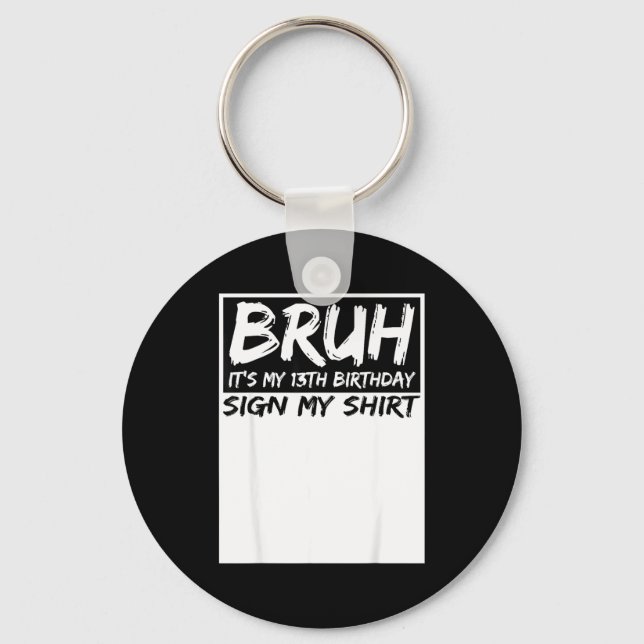 Bruh Its My 13th Birthday Sign My Shirt 13 Years O Schlüsselanhänger (Vorderseite)