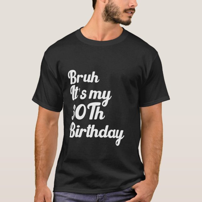 Bruh It's My 30th Birthday Funny Humoric Sarcasti T-Shirt (Vorderseite)