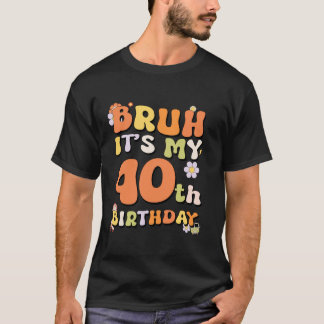Bruh It's My 40th Birthday Girl Retro I m 40 Years T-Shirt