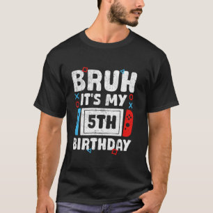 Bruh It's My 5th Birthday Video Game 5 Years Old B T-Shirt