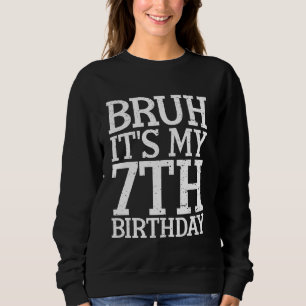 Bruh It's My 7th Birthday Funny Humour Sarcastic Sweatshirt