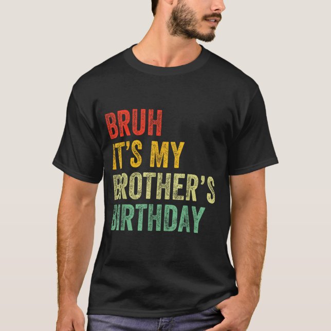 Bruh It's My Brother's Birthday Funny Bday Sister  T-Shirt (Vorderseite)