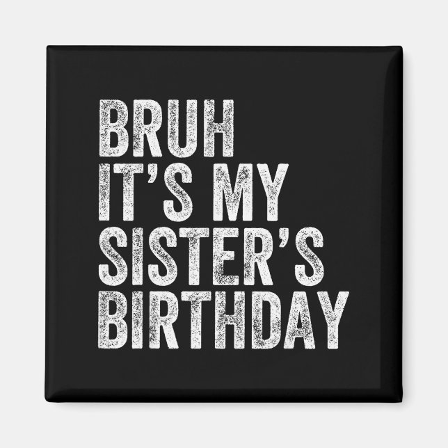 Bruh It's My Sister's Birthday Funny Birthday Brot Magnet (Vorne)