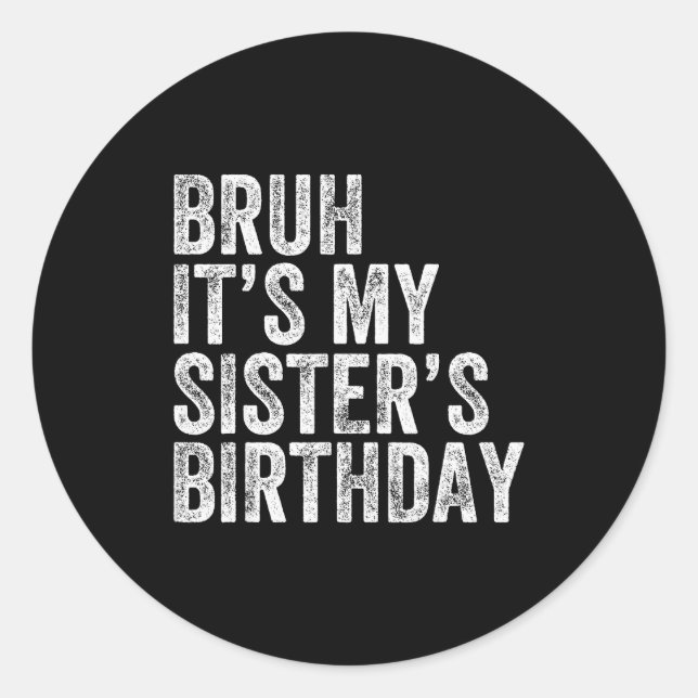 Bruh It's My Sister's Birthday Funny Birthday Brot Runder Aufkleber (Vorderseite)
