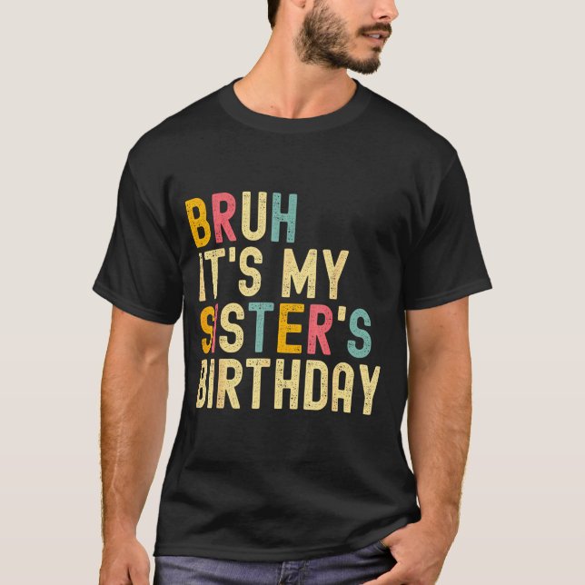 Bruh It's My Sister's Birthday Funny Birthday Brot T-Shirt (Vorderseite)