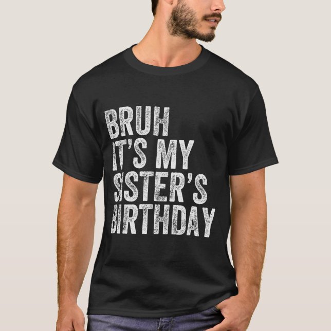 Bruh It's My Sister's Birthday Funny Birthday Brot T-Shirt (Vorderseite)
