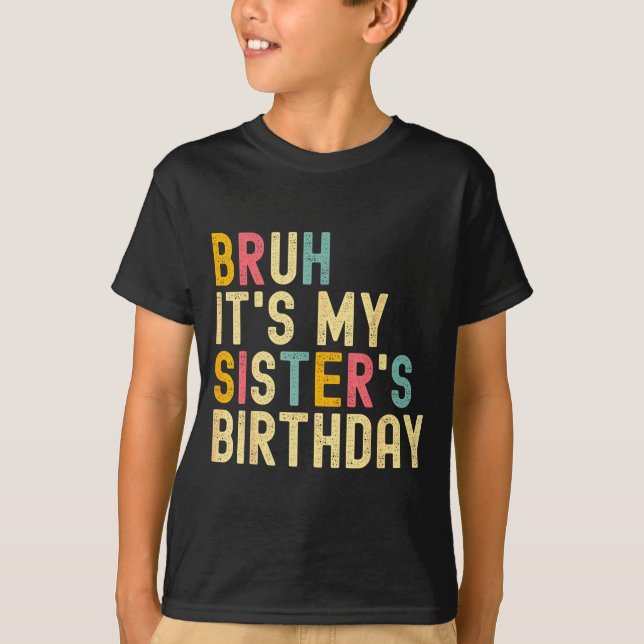 Bruh It's My Sister's Birthday Funny Birthday Brot T-Shirt (Vorderseite)