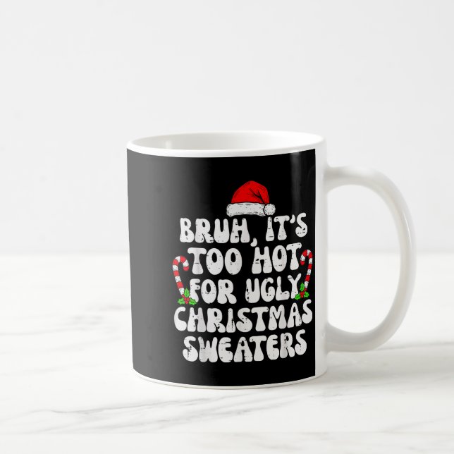 Bruh It's Too Hot For Ugly Sweaters Funny Xmas Chr Kaffeetasse (Rechts)