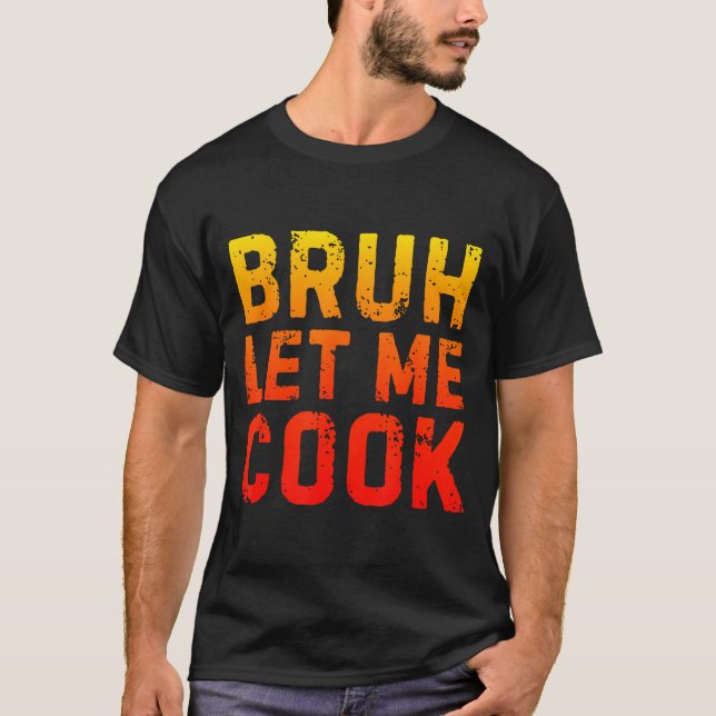 Bruh Let Me Cook Chef Saying Funny Restaurant Meme T-Shirt (Vorderseite)