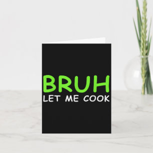 Bruh Ließ Me Cook Funny Ließ Ihm Cook Karte