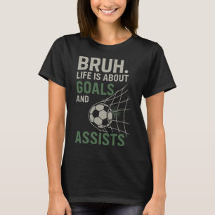 Bruh Life handelt von Zielen und Ists Fußball T-Shirt