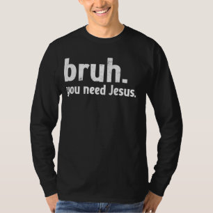 Bruh Meme Funny Christlich, dass Sie Jesus brauche T-Shirt