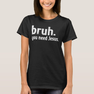 Bruh Meme Funny Christlich, dass Sie Jesus brauche T-Shirt