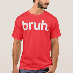 Bruh Meme Funny Sprichwort Brother Greeting Teens  T-Shirt