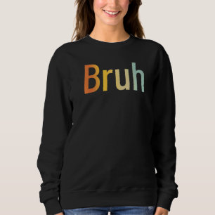 Bruh Meme Retro Bro Brother Greeting Boys Mens T-S Sweatshirt