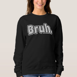 Bruh Meme Typ Friend Brother Greeting Slang Boys Sweatshirt