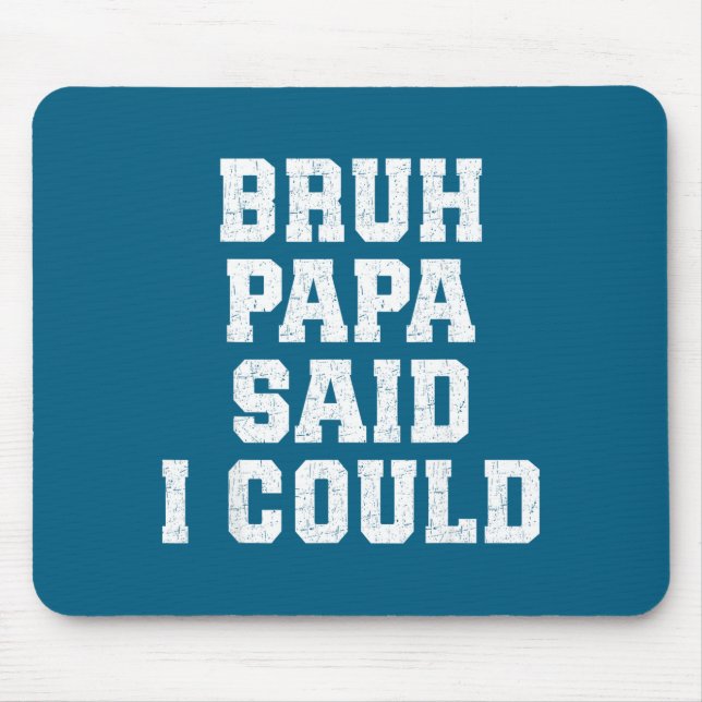 Bruh Papa Said I Could Funny Quote With Confident  Mousepad (Vorne)