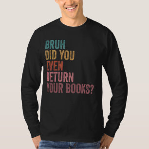Bruh Return Your Books - Funny Library Librarian B T-Shirt