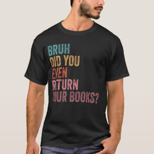 Bruh Return Your Books - Funny Library Librarian B T-Shirt