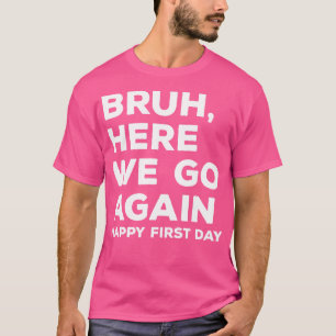 Bruh Schon Wieder Geht's Los Frohen Ersten Tag T-Shirt