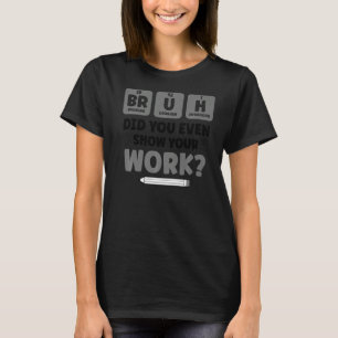 Bruh Science Chemistry Biology Physics School Tee