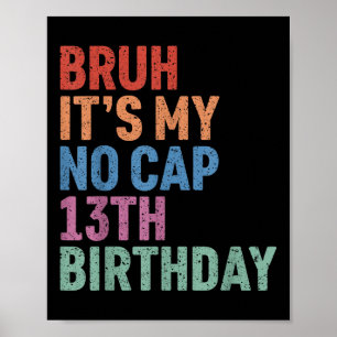 Bruh seine No Cap 13. Geburtstag Bro Im 13 Jahre O Poster