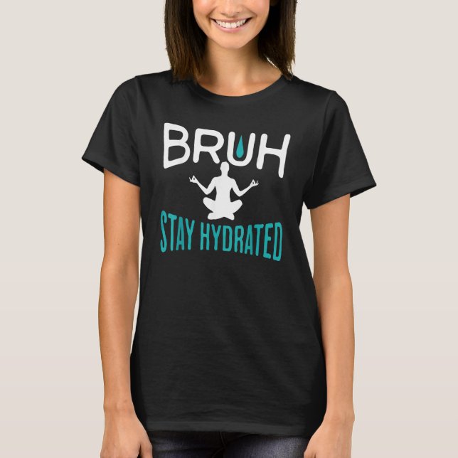 Bruh Stay Hydrated Meme Water Drink  Yoga Pilates  T-Shirt (Vorderseite)