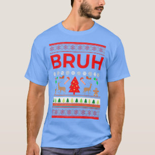 Bruh Ugly Christmas Sweater Brother Funny Xmas Swe T-Shirt