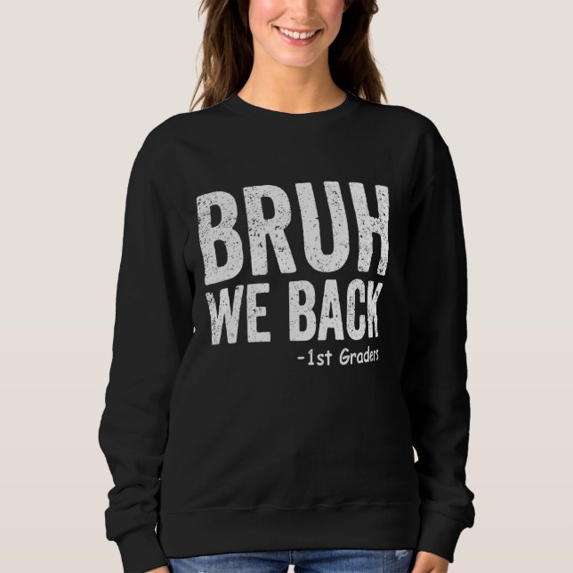 Bruh We Back 1st Graders First Grade Back to Schoo Sweatshirt (Vorderseite)